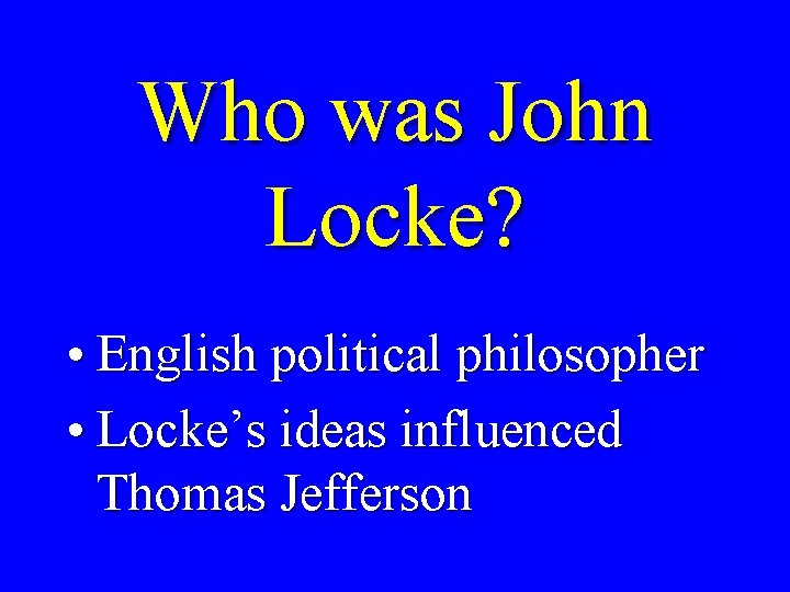 Who was John Locke? • English political philosopher • Locke’s ideas influenced Thomas Jefferson