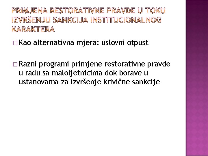 � Kao alternativna mjera: uslovni otpust � Razni programi primjene restorativne pravde u radu