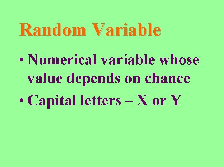 Random Variable • Numerical variable whose value depends on chance • Capital letters –