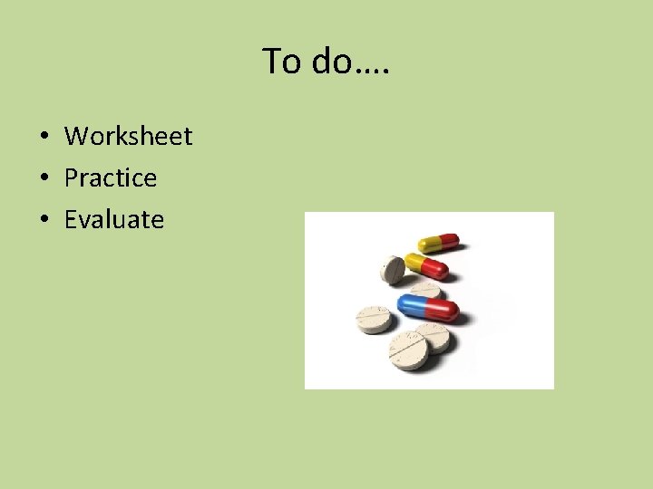 To do…. • Worksheet • Practice • Evaluate 