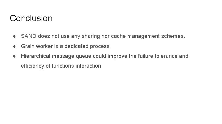 Conclusion ● SAND does not use any sharing nor cache management schemes. ● Grain