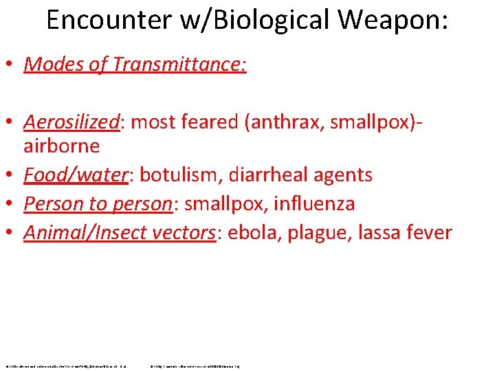 Encounter w/Biological Weapon: • Modes of Transmittance: • Aerosilized: most feared (anthrax, smallpox)airborne •