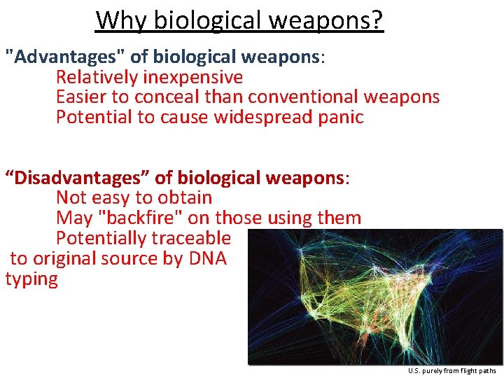 Why biological weapons? "Advantages" of biological weapons: Relatively inexpensive Easier to conceal than conventional