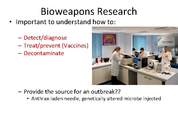 Bioweapons Research • Important to understand how to: – Detect/diagnose – Treat/prevent (Vaccines) –