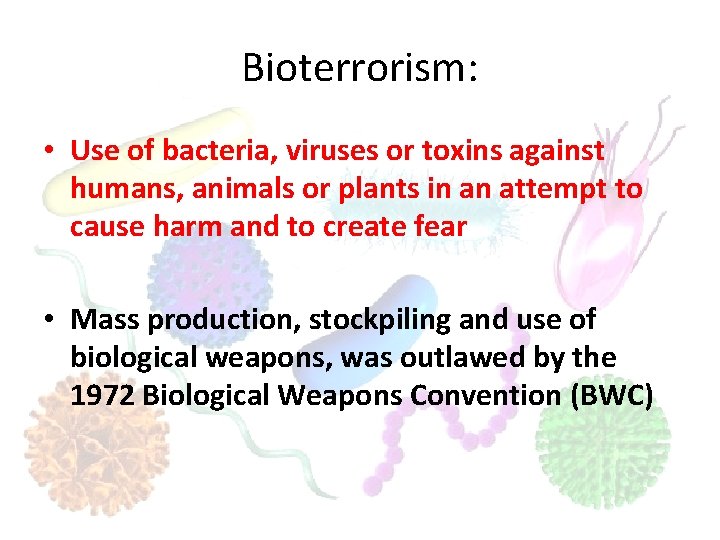 Bioterrorism: • Use of bacteria, viruses or toxins against humans, animals or plants in