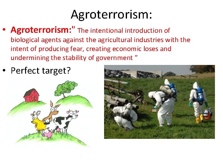 Agroterrorism: • Agroterrorism: " The intentional introduction of biological agents against the agricultural industries