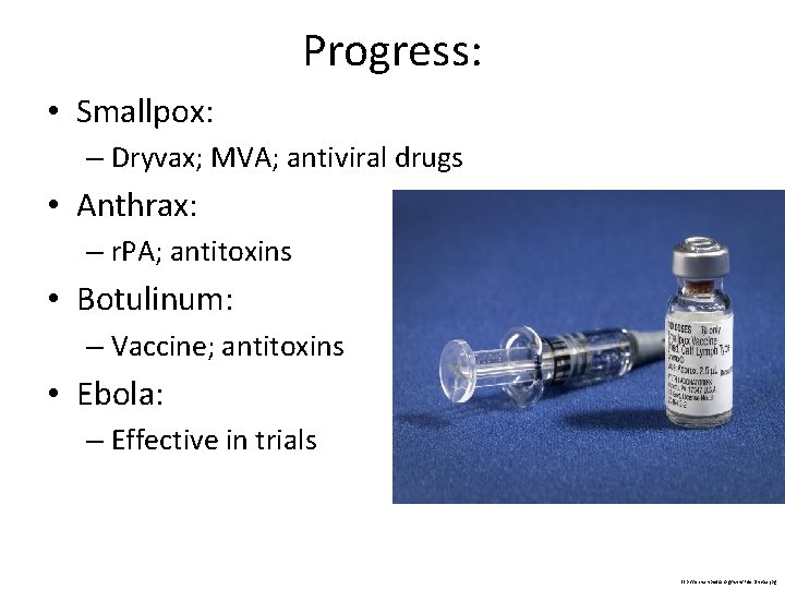 Progress: • Smallpox: – Dryvax; MVA; antiviral drugs • Anthrax: – r. PA; antitoxins