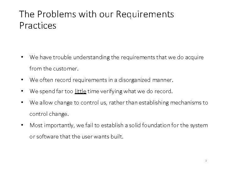 The Problems with our Requirements Practices • We have trouble understanding the requirements that