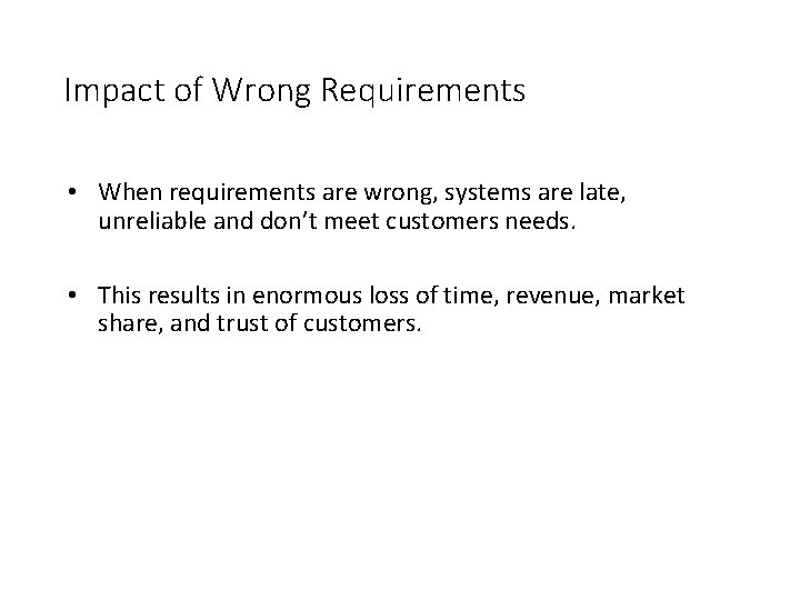 Impact of Wrong Requirements • When requirements are wrong, systems are late, unreliable and