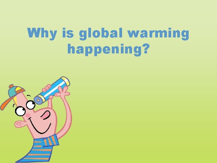 Why is global warming happening? 
