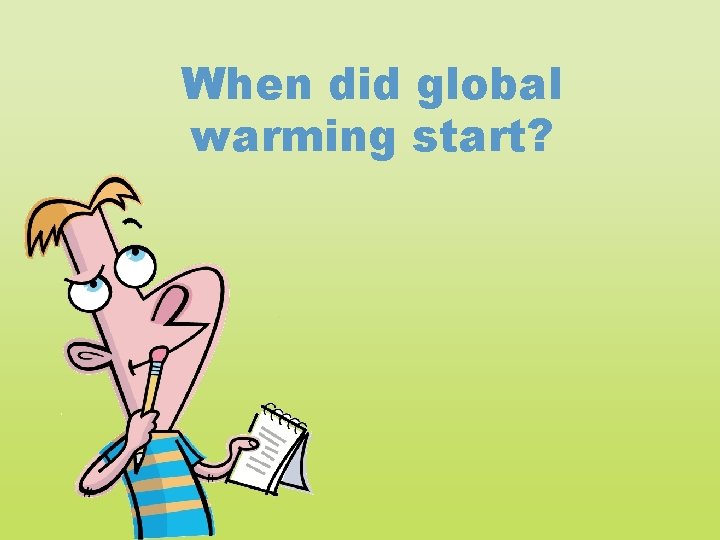 When did global warming start? 