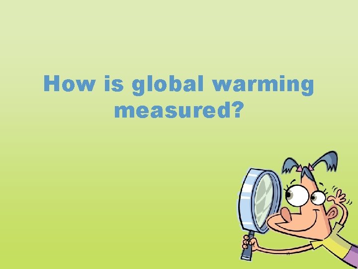 How is global warming measured? 