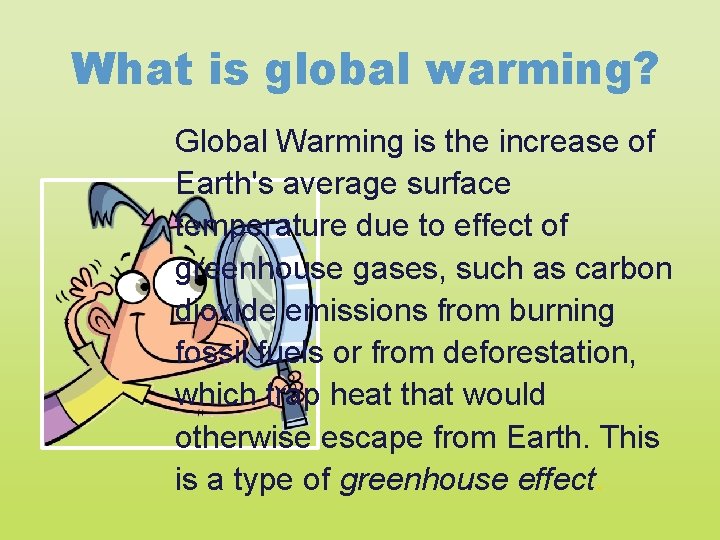 What is global warming? Global Warming is the increase of Earth's average surface temperature