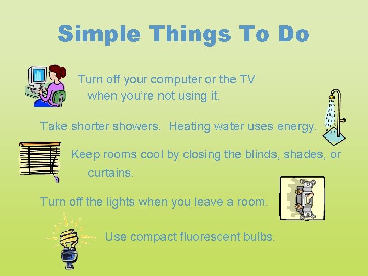 Simple Things To Do Turn off your computer or the TV when you’re not