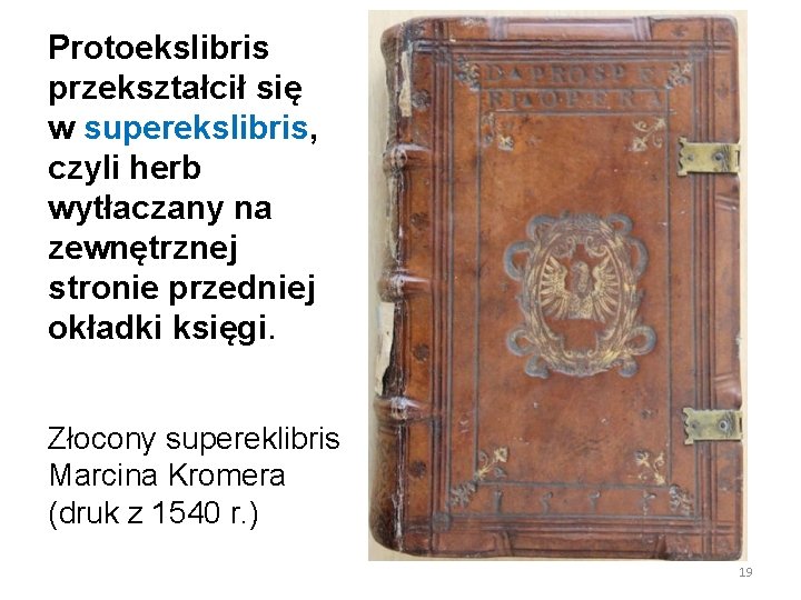 Protoekslibris przekształcił się w superekslibris, czyli herb wytłaczany na zewnętrznej stronie przedniej okładki księgi.