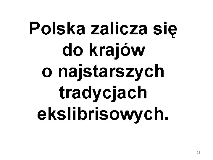 Polska zalicza się do krajów o najstarszych tradycjach ekslibrisowych. 22 