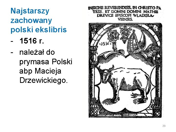 Najstarszy zachowany polski ekslibris - 1516 r. - należał do prymasa Polski abp Macieja