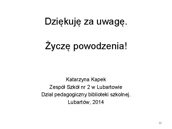 Dziękuję za uwagę. Życzę powodzenia! Katarzyna Kapek Zespół Szkół nr 2 w Lubartowie Dział