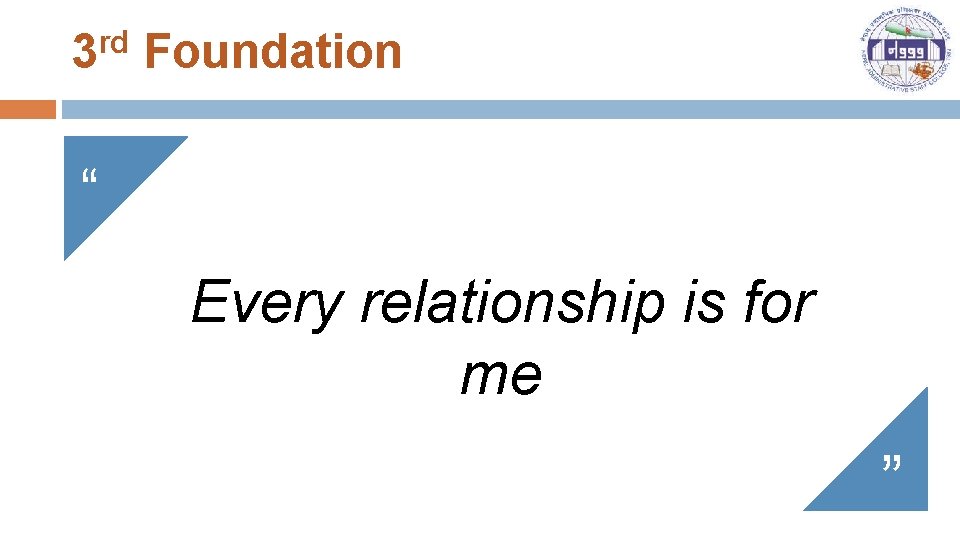 3 rd Foundation “ Every relationship is for me ” 