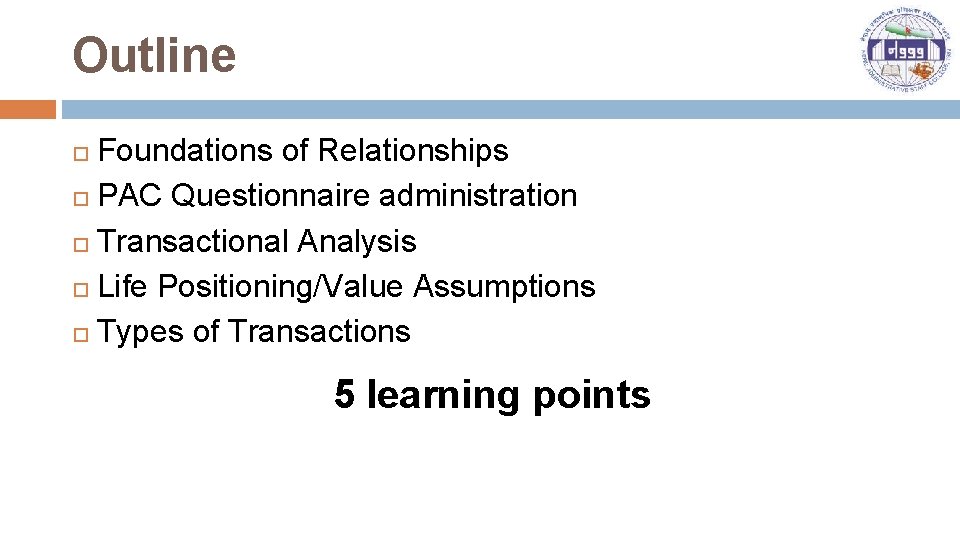 Outline Foundations of Relationships PAC Questionnaire administration Transactional Analysis Life Positioning/Value Assumptions Types of