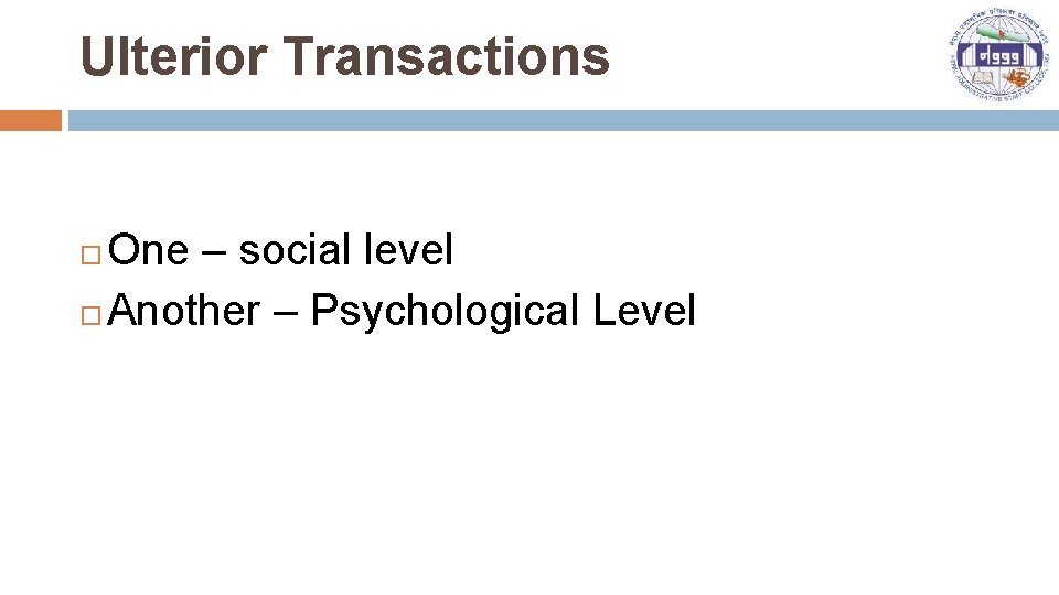 Ulterior Transactions One – social level Another – Psychological Level 