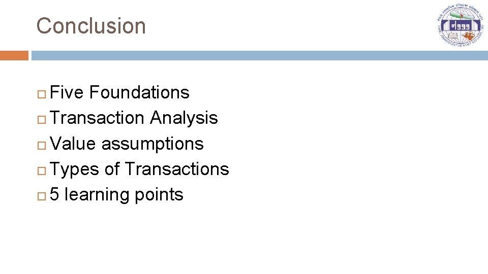 Conclusion Five Foundations Transaction Analysis Value assumptions Types of Transactions 5 learning points 