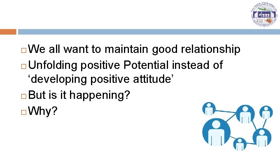 We all want to maintain good relationship Unfolding positive Potential instead of ‘developing positive