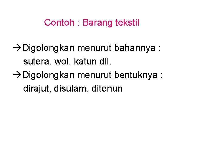 Contoh : Barang tekstil àDigolongkan menurut bahannya : sutera, wol, katun dll. àDigolongkan menurut