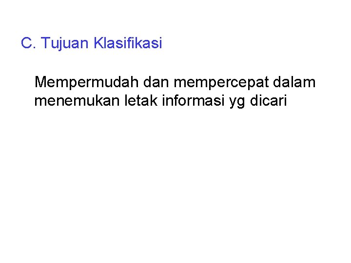 C. Tujuan Klasifikasi Mempermudah dan mempercepat dalam menemukan letak informasi yg dicari 