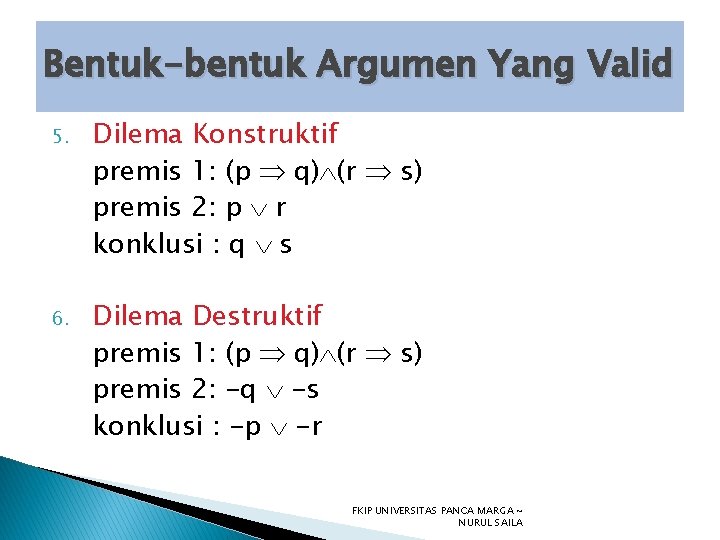 Bentuk-bentuk Argumen Yang Valid 5. Dilema Konstruktif premis 1: (p q) (r s) premis