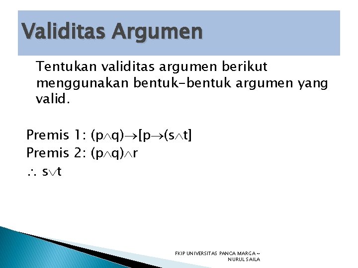 Validitas Argumen Tentukan validitas argumen berikut menggunakan bentuk-bentuk argumen yang valid. Premis 1: (p