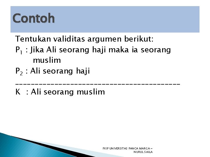 Contoh Tentukan validitas argumen berikut: P 1 : Jika Ali seorang haji maka ia