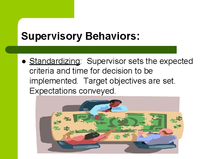 Supervisory Behaviors: l Standardizing: Supervisor sets the expected criteria and time for decision to