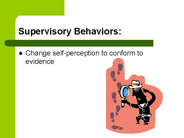 Supervisory Behaviors: l Change self-perception to conform to evidence 