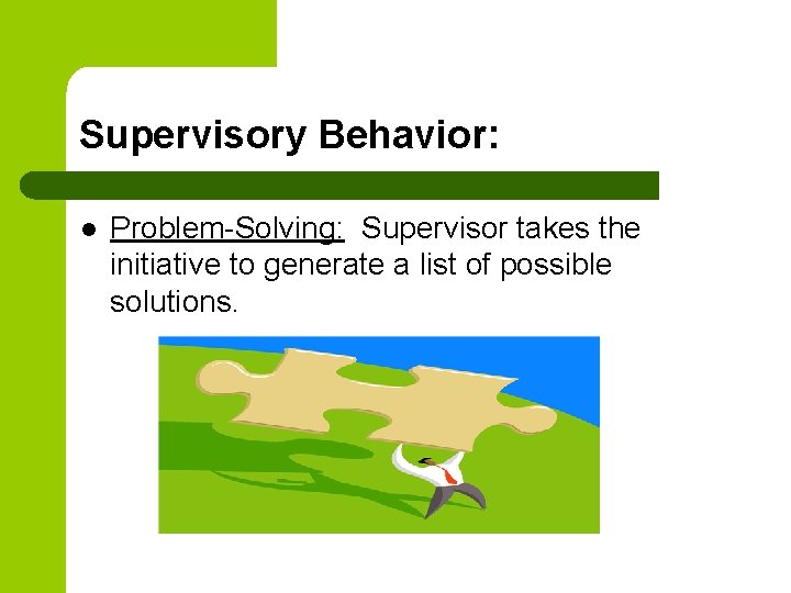 Supervisory Behavior: l Problem-Solving: Supervisor takes the initiative to generate a list of possible