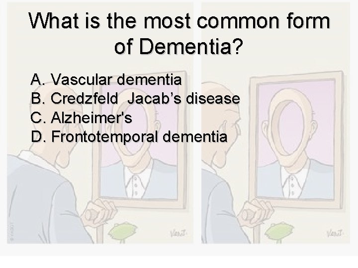 What is the most common form of Dementia? Dementia A. Vascular dementia B. Credzfeld