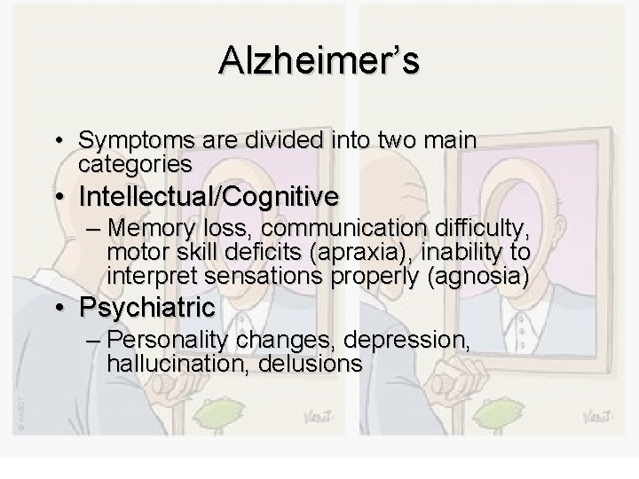 Alzheimer’s • Symptoms are divided into two main categories • Intellectual/Cognitive – Memory loss,