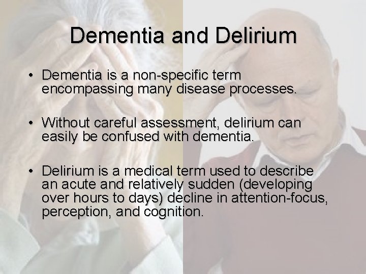 Dementia and Delirium • Dementia is a non-specific term encompassing many disease processes. •