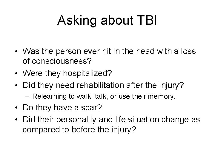 Asking about TBI • Was the person ever hit in the head with a