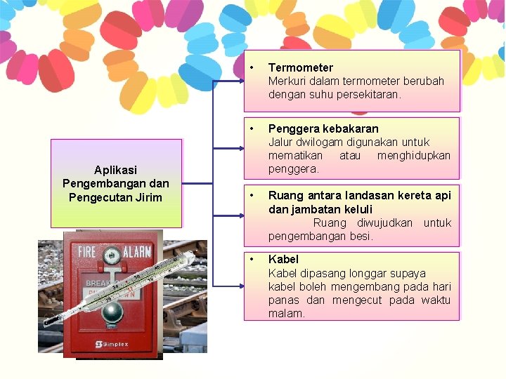 Aplikasi Pengembangan dan Pengecutan Jirim • Termometer Merkuri dalam termometer berubah dengan suhu persekitaran.