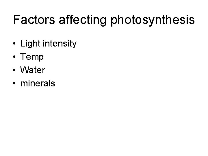 Factors affecting photosynthesis • • Light intensity Temp Water minerals 