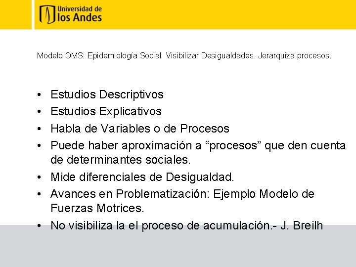 Modelo OMS: Epidemiología Social: Visibilizar Desigualdades. Jerarquiza procesos. • • Estudios Descriptivos Estudios Explicativos