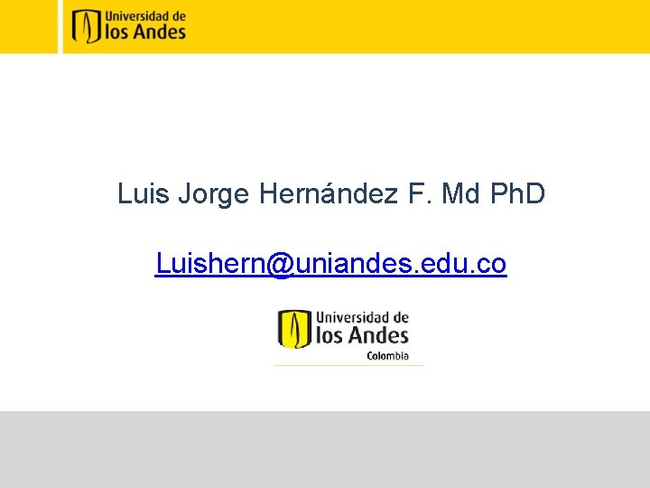 Luis Jorge Hernández F. Md Ph. D Luishern@uniandes. edu. co 