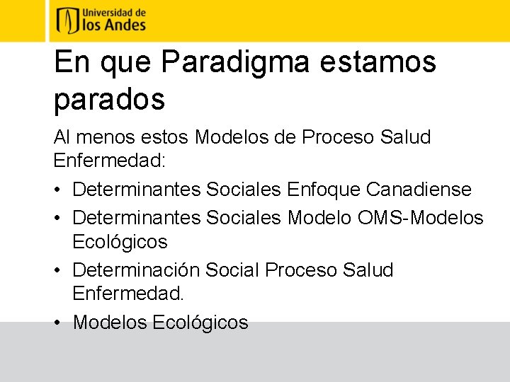 En que Paradigma estamos parados Al menos estos Modelos de Proceso Salud Enfermedad: •