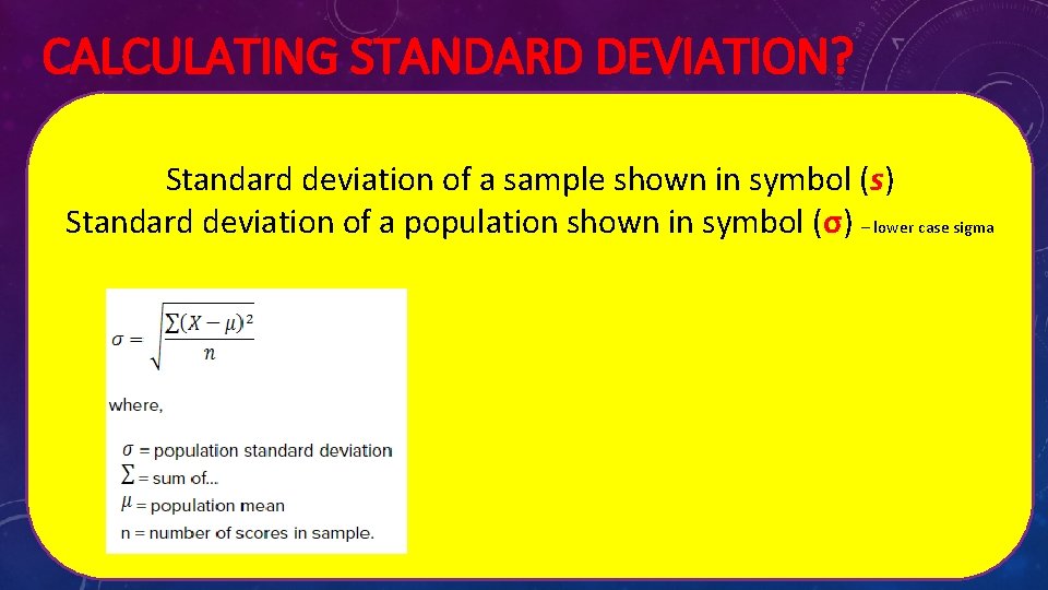 CALCULATING STANDARD DEVIATION? Standard deviation of a sample shown in symbol (s) Standard deviation