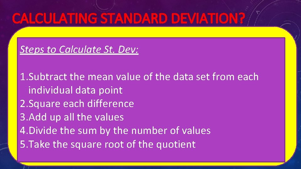 CALCULATING STANDARD DEVIATION? Steps to Calculate St. Dev: 1. Subtract the mean value of