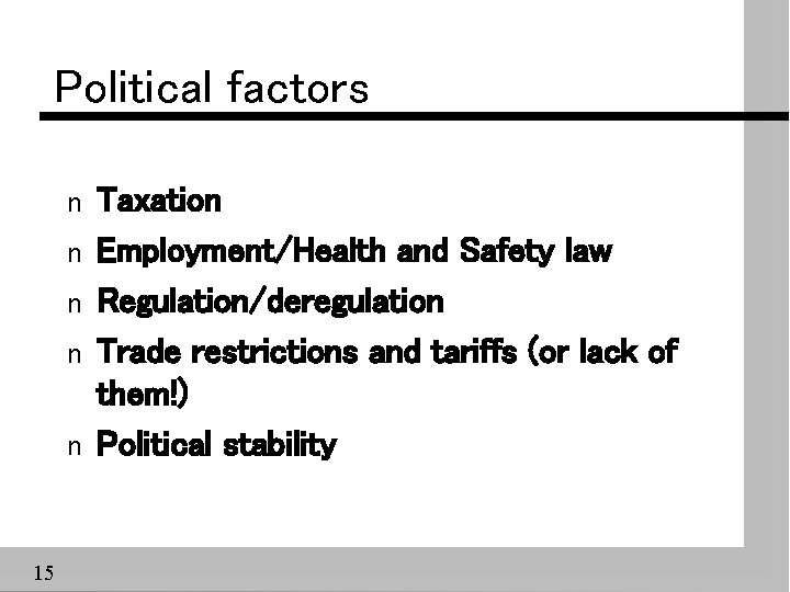Political factors n n n 15 Taxation Employment/Health and Safety law Regulation/deregulation Trade restrictions