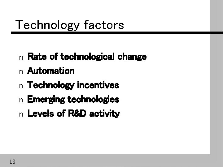 Technology factors n n n 18 Rate of technological change Automation Technology incentives Emerging