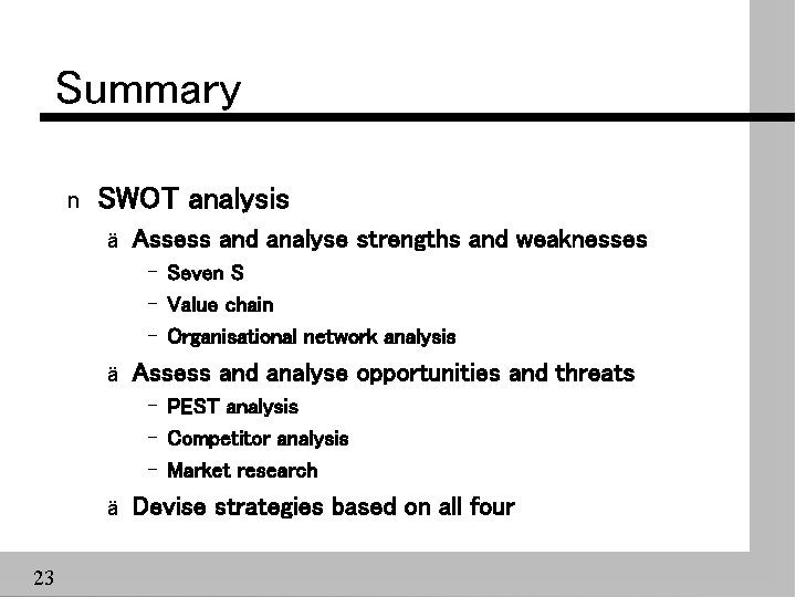 Summary n SWOT analysis ä Assess and analyse strengths and weaknesses – Seven S