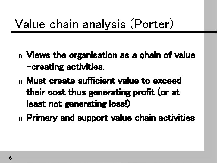 Value chain analysis (Porter) n n n 6 Views the organisation as a chain